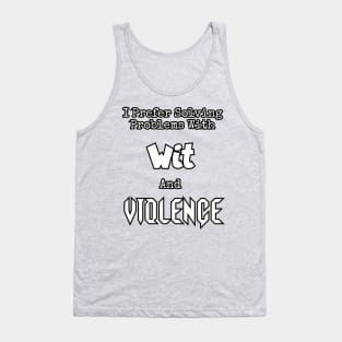 I prefer solving problems with wit and violence. Tank Top